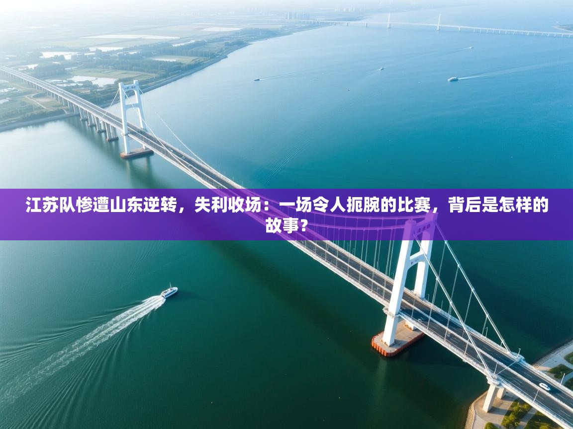 江苏队惨遭山东逆转,失利收场:一场令人扼腕的比赛,背后是怎样的故事? 第1张