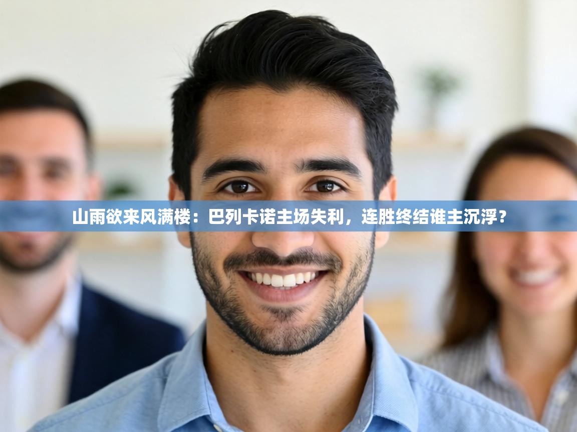 山雨欲来风满楼:巴列卡诺主场失利,连胜终结谁主沉浮? 第1张